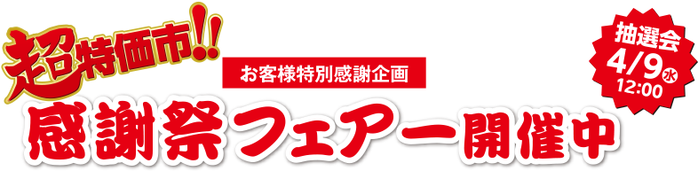 超特価市！お客様特別感謝企画感謝祭フェアー開催中　抽選会4/9（水）15:00